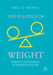 The Politics of Weight : Feminist Dichotomies of Power in Dieting