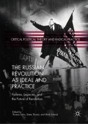 The Russian Revolution As Ideal and Practice : Failures, Legacies, and the Future of Revolution