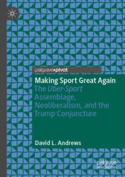 Making Sport Great Again : The Uber-Sport Assemblage, Neoliberalism, and the Trump Conjuncture