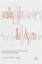 Waiting for the Big One : Risk, Science, Experience, and Culture in Disaster Preparedness