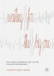 Waiting for the Big One : Risk, Science, Experience, and Culture in Disaster Preparedness