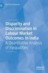 Disparity and Discrimination in Labour Market Outcomes in India : A Quantitative Analysis of Inequalities