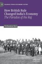 How British Rule Changed India's Economy : The Paradox of the Raj