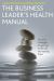The Business Leader's Health Manual : Tips and Strategies for Getting to the Top and Staying There