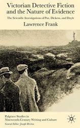 Victorian Detective Fiction and the Nature of Evidence : The Scientific Investigations of Poe, Dickens, and Doyle