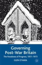 Governing Post-War Britain : The Paradoxes of Progress, 1951-1973