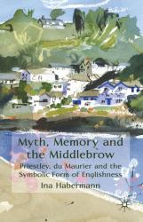 Myth, Memory and the Middlebrow : Priestley, du Maurier and the Symbolic Form of Englishness