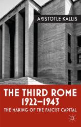 The Third Rome, 1922-43 : The Making of the Fascist Capital