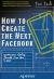 How to Create the Next Facebook : Seeing Your Startup Through, from Idea to IPO