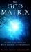 The God Matrix : A Spiritual Thriller with Cosmic Consequences