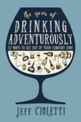 The Year of Drinking Adventurously : 52 Ways to Get Out of Your Comfort Zone