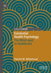 Existential Health Psychology : The Blind-Spot in Healthcare