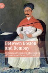 Between Boston and Bombay : Cultural and Commercial Encounters of Yankees and Parsees, 1771-1865