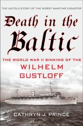 Death in the Baltic : The World War II Sinking of the Wilhelm Gustloff