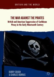 The War Against the Pirates : British and American Suppression of Caribbean Piracy in the Early Nineteenth Century