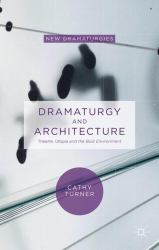 Dramaturgy and Architecture : Theatre, Utopia and the Built Environment
