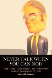 Never Talk When You Can Nod. Compliance, eDiscovery and Enterprise Content Management Systems: How technology can be used to help solve problems, increase business efficiency and mitigate risk - not just to enforce adherence to Regulations