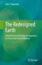 The Redesigned Earth : A Brief Review of Ecology for Engineers, As If the Earth Really Mattered