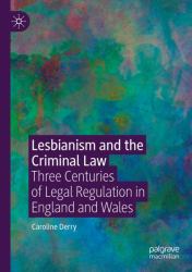 Lesbianism and the Criminal Law : Three Centuries of Legal Regulation in England and Wales