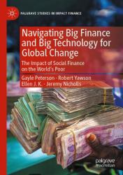Navigating Big Finance and Big Technology for Global Change : The Impact of Social Finance on the World's Poor