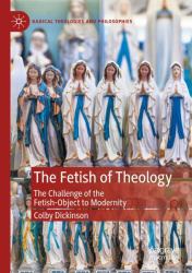 The Fetish of Theology : The Challenge of the Fetish-Object to Modernity