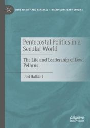 Pentecostal Politics in a Secular World : The Life and Leadership of Lewi Pethrus
