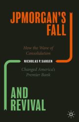 JPMorgan's Fall and Revival : How the Wave of Consolidation Changed America's Premier Bank