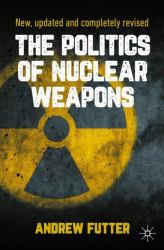 The Politics of Nuclear Weapons : New, Updated and Completely Revised