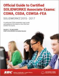 Official Guide to Certified SOLIDWORKS Associate Exams : Cswa, Csda, Cswsa-Fea (solidworks 2015 - 2017)