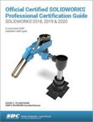 OFFICIAL CERTIFIED SOLIDWORKS PROFESSIONAL CERTIFICATION GUIDE (SOLIDWORKS 2018 2019 And 2020)