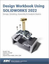 Design Workbook Using SOLIDWORKS 2022 : Design, Detailing, Assembly & Analysis Basics