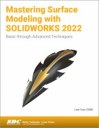 Mastering Surface Modeling with SOLIDWORKS 2022 : Basic Through Advanced Techniques