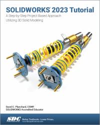 SOLIDWORKS 2023 Tutorial : A Step-By-Step Project Based Approach Utilizing 3D Modeling