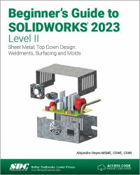 Beginner's Guide to SOLIDWORKS 2023 - Level II : Sheet Metal, Top down Design, Weldments, Surfacing and Molds