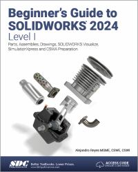 Beginner's Guide to SOLIDWORKS 2024 - Level I : Parts, Assemblies, Drawings, PhotoView 360 and SimulationXpress