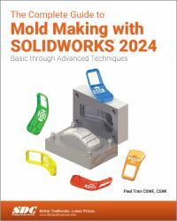 The Complete Guide to Mold Making with SOLIDWORKS 2024 : Basic Through Advanced Techniques