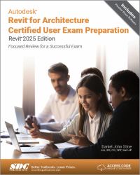 Autodesk Revit for Architecture Certified User Exam Preparation (Revit 2025 Edition) : Focused Review for a Successful Exam