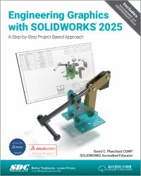 Engineering Graphics with SOLIDWORKS 2025 : A Step-By-Step Project Based Approach