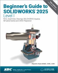 Beginner's Guide to SOLIDWORKS 2025 - Level I : Parts, Assemblies, Drawings, SOLIDWORKS Visualize and SimulationXpress