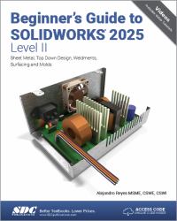 Beginner's Guide to SOLIDWORKS 2025 - Level II : Sheet Metal, Top down Design, Weldments, Surfacing and Molds