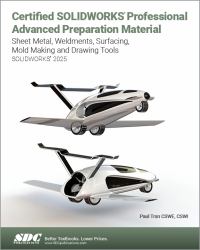 Certified SOLIDWORKS Professional Advanced Preparation Material (SOLIDWORKS 2025) : Sheet Metal, Weldments, Surfacing, Mold Tools and Drawing Tools