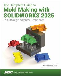 The Complete Guide to Mold Making with SOLIDWORKS 2025 : Basic Through Advanced Techniques
