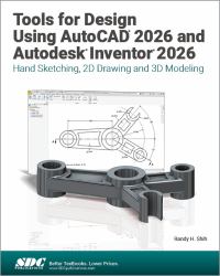 Tools for Design Using AutoCAD 2026 and Autodesk Inventor 2026 : Hand Sketching, 2D Drawing and 3D Modeling