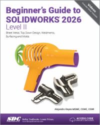 Beginner's Guide to SOLIDWORKS 2026 - Level II : Sheet Metal, Top down Design, Weldments, Surfacing and Molds