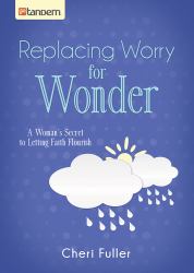 Replacing Worry for Wonder : A Woman's Secret to Letting Faith Flourish