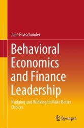 Behavioral Economics and Finance Leadership : Nudging and Winking to Make Better Choices