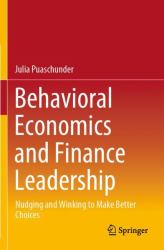 Behavioral Economics and Finance Leadership : Nudging and Winking to Make Better Choices
