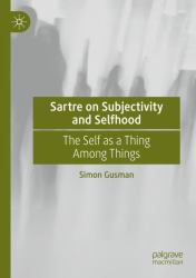 Sartre on Subjectivity and Selfhood : The Self As a Thing among Things