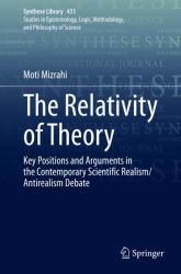 The Relativity of Theory : Key Positions and Arguments in the Contemporary Scientific Realism/Antirealism Debate