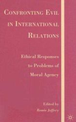Confronting Evil in International Relations : Ethical Responses to Problems of Moral Agency